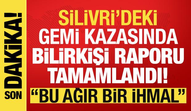 Silivri'deki gemi kazasında bilirkişi raporu açıklandı: Bu ağır bir ihmal!
