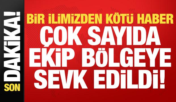 Son dakika: Bir ilimizden kötü haber! Çok sayıda ekip bölgeye sevk edildi...