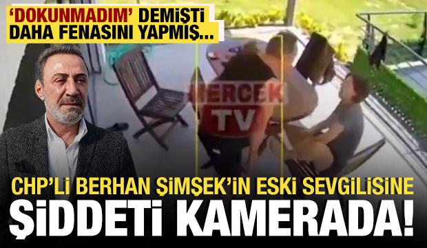Tekme atıp zorla içeri soktu: CHP’li Berhan Şimşek'in eski sevgilisine şiddeti kamerada