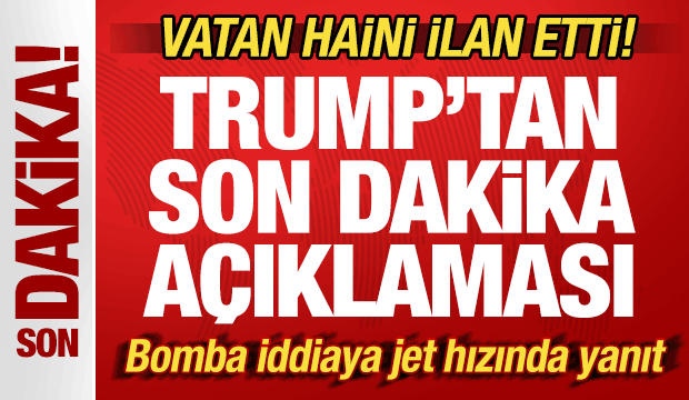 Trump'tan son dakika açıklaması! Vatan haini ilan etti! Bomba iddiaya jet hızında yanıt