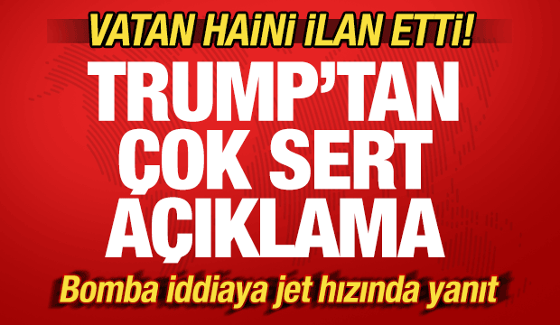 Trump'tan son dakika a&ccedil;ıklaması! Vatan haini ilan etti! Bomba iddiaya jet hızında yanıt