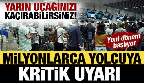 Yarın uçağınızı kaçırabilirsiniz! Yeni dönem başlıyor: Milyonlarca yolcuya kritik uyarı 