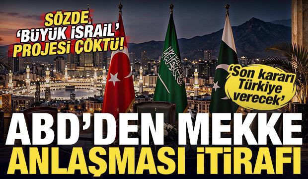 ABD'den Mekke Anlaşması itirafı! Büyük İsrail projesi çöktü! 'Son sözü Türkiye söyleyecek'