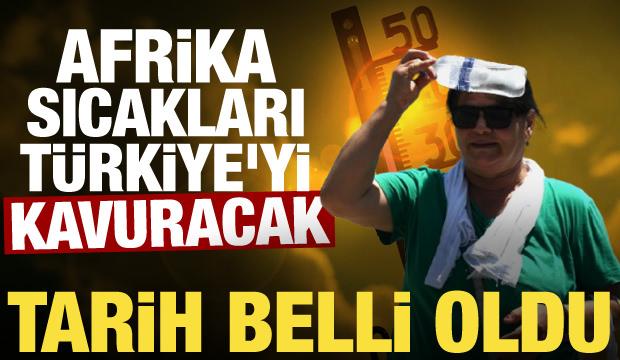 Afrika sıcakları geliyor! T&uuml;rkiye kavrulacak, tarih belli oldu