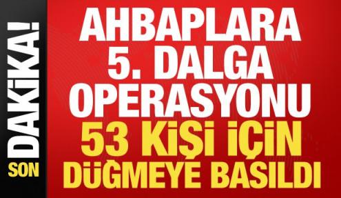 Ahbap Derneği'ne 5. dalga operasyonu! 53 kişi için harekete geçildi