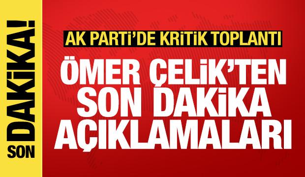 AK Parti Sözcüsü Çelik'ten son dakika açıklamaları