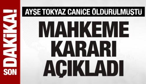 Ayşe Tokyaz'ın ölümüyle ilgili davada karar açıklandı