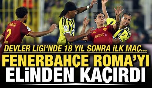 Devler Ligi'nde 18 yıl sonra ilk maç! Fenerbahçe, Roma'yı elinden kaçırdı