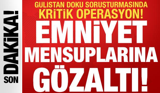 Gülistan Doku soruşturmasında 6. dalga operasyon: Emniyet mensuplarına gözaltı kararı