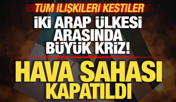 İki Arap ülkesi arasında büyük kriz! Tüm ilişkileri kestiler! Hava sahası kapatıldı