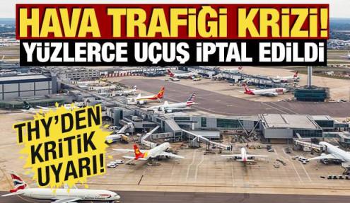 İngiltere'de hava trafiği krizi! Yüzlerce uçuş iptal edildi: THY'den kritik uyarı