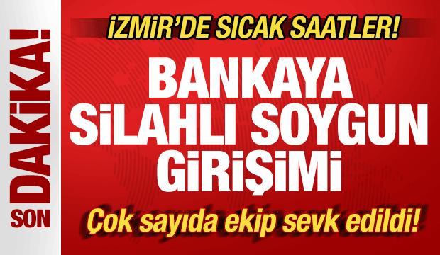 İzmir'de sıcak saatler! Bankaya silahlı soygun girişimi: Çok sayıda ekip sevk edildi