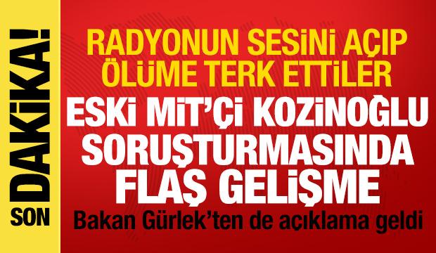 Kozinoğlu soruşturmasında flaş gelişme: Radyoyu açıp ölüme terk ettiler