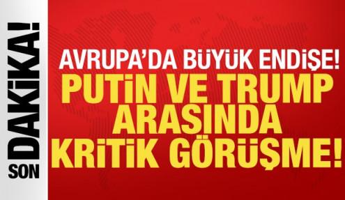 Putin ve Trump arasında son dakika görüşmesi: Avrupa'da büyük endişe!