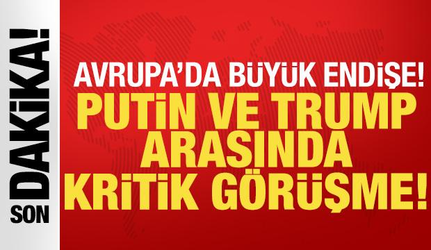 Putin ve Trump arasında son dakika görüşmesi: Avrupa'da büyük endişe!