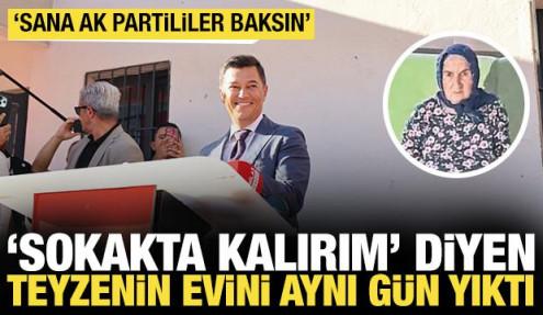 'Sokakta kalırım' diyen yaşlı teyzenin evini aynı gün yıkmış: 'Sana AK Partililer baksın'