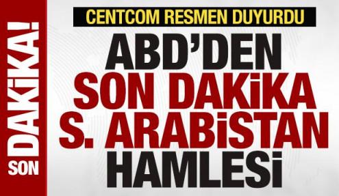 ABD'den son dakika Suudi Arabistan hamlesi! CENTCOM resmen duyurdu