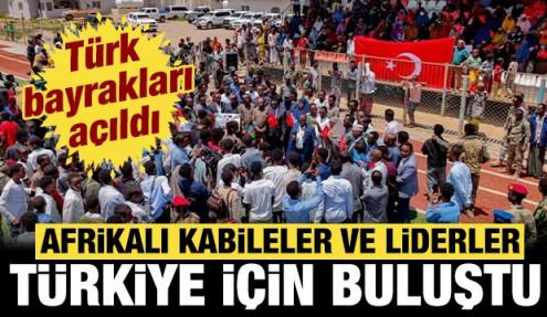 Afrikalı kabileler ve liderler Türkiye için buluştu: Türk bayrakları açıldı