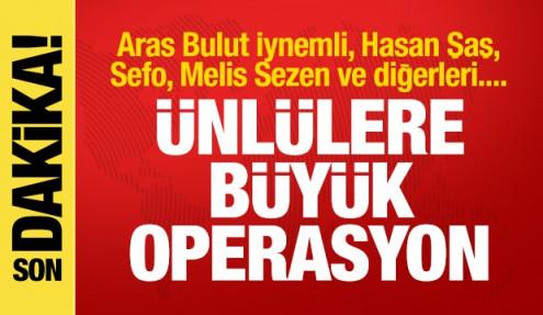 Ünlülere büyük operasyon: Aras Bulut İynemli, Hasan Şaş, Sefo ve diğerleri....