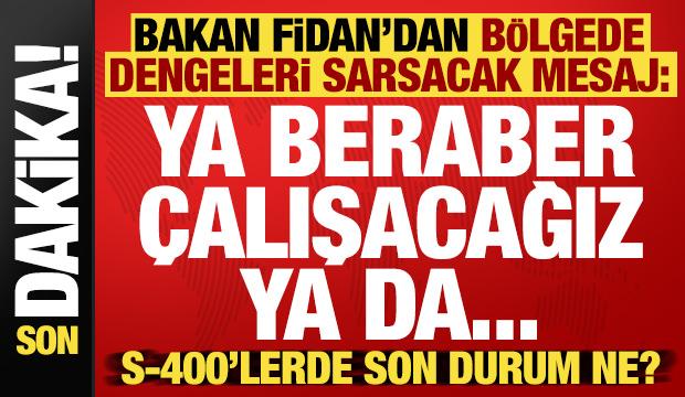 Bakan Fidan'dan bölgede dengeleri sarsacak mesaj: Ya beraber çalışacağız ya da...
