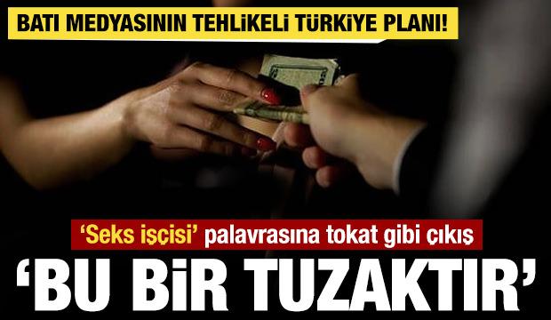 Batı medyasının tehlikeli T&uuml;rkiye planı: &lsquo;Seks iş&ccedil;isi&rsquo; palavrasına tokat gibi &ccedil;ıkış