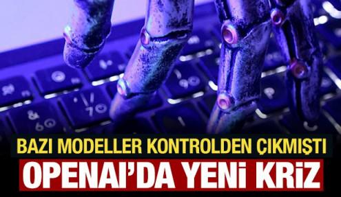 Bazı modeller kontrolden çıkmıştı: OpenAI'da yeni kriz!