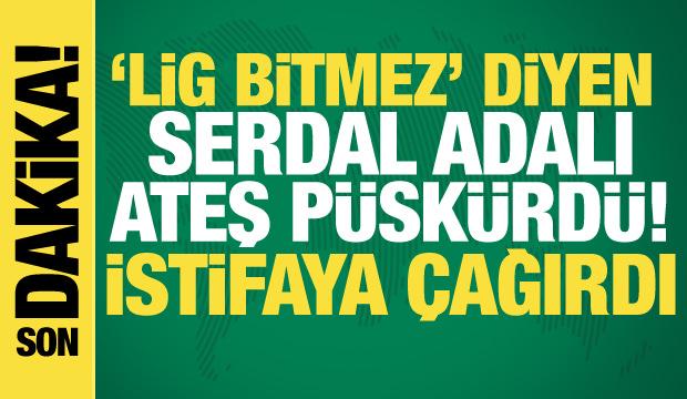 'Bu şekilde lig bitmez' diyen Serdal Adalı ateş püskürdü! MHK'yı istifaya çağırdı