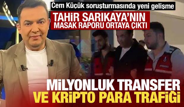 Cem Küçük soruşturmasında tutuklanan Tahir Sarıkaya'nın MASAK raporu ortaya çıktı
