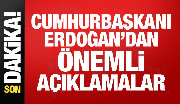 Cumhurbaşkanı Erdoğan'dan önemli açıklamalar