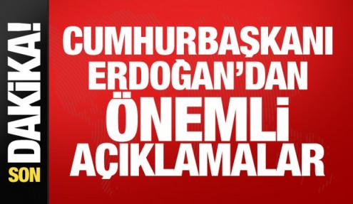 Cumhurbaşkanı Erdoğan'dan önemli açıklamalar