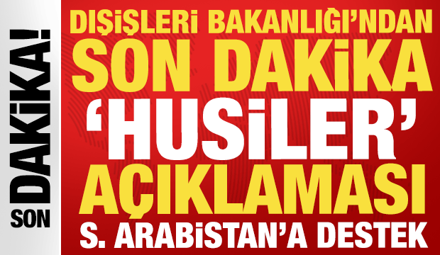 Dışişleri Bakanlığı'ndan son dakika 'Husiler' açıklaması: Suudi Arabistan'a destek