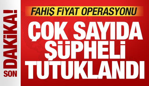 Fahiş fiyat operasyonu: Çok sayıda şüpheli tutuklandı!