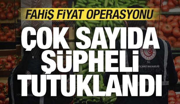 Fahiş fiyat operasyonu: Çok sayıda şüpheli tutuklandı!