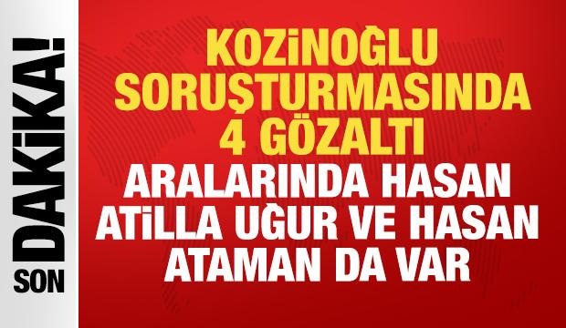 Kozinoğlu soruşturmasında 4 gözaltı: Aralarında Hasan Atilla Uğur ve Hasan Ataman da var