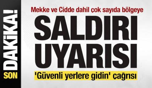 Mekke ve Cidde dahil çok sayıda bölgeye saldırı uyarısı! 'Güvenli yerlere gidin' çağrısı
