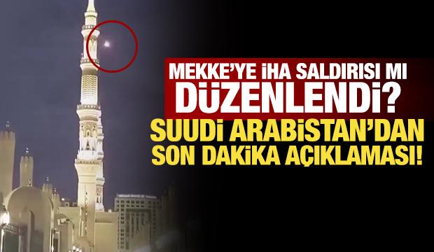 Mekke’ye İHA saldırısı mı düzenlendi? Suudi Arabistan'dan son dakika açıklaması!
