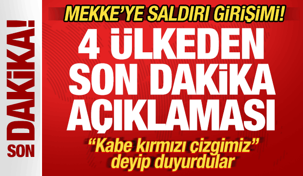 Mekke'ye saldırı girişimi! 4 ülkeden son dakika açıklaması! 