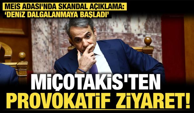 Miçotakis'ten provokatif Meis ziyareti: ‘Deniz dalgalanmaya başladı’