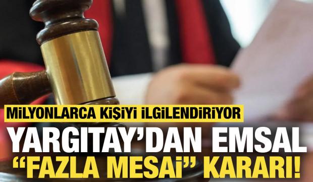 Milyonlarca kişiyi ilgilendiriyor: Yargıtay'dan emsal mesai kararı!