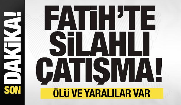 Son dakika: Fatih'te silahlı çatışma: Ölü ve yaralılar var