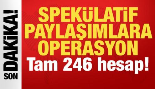 Spekülatif paylaşımlara operasyon: Tam 246 hesap!