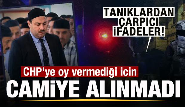 Tanıklardan çarpıcı ifadeler! CHP'ye oy vermediği için camiye alınmadı!