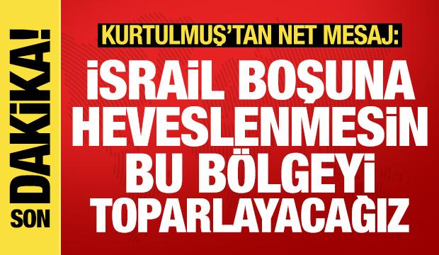 Kurtulmuş'tan İsrail'e net mesaj: Ham hayaller kurmayın, bölgeyi toparlayacağız