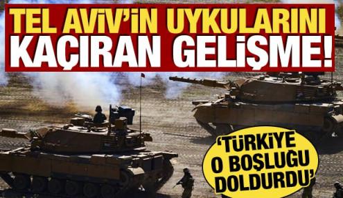Tel Aviv'in uykularını kaçıran gelişme! 'Türkiye o boşluğu doldurdu'