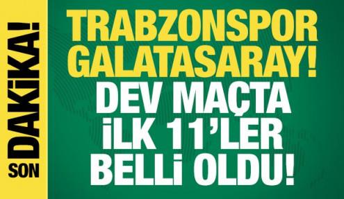 Trabzonspor - Galatasaray! İlk 11'ler belli oldu