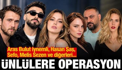Ünlülere büyük operasyon: Aras Bulut İynemli, Hasan Şaş, Sefo ve diğerleri....