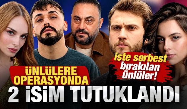 Ünlülere dev operasyon: 2 ünlü isim tutuklandı! İşte serbest bırakılan ünlüler