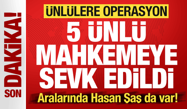 Ünlülere dev operasyon: 5 isim mahkemeye sevk edildi! Aralarında Hasan Şaş da var!