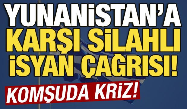 Yunanistan'a karşı silahlı isyan çağrısı! Komşuda kriz