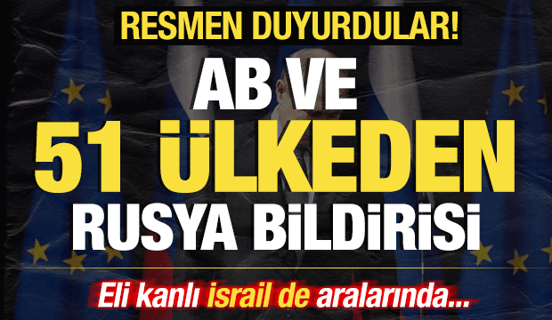 AB ve 51 ülkeden son dakika Rusya bildirisi! Resmen duyurdular! İsrail de aralarında